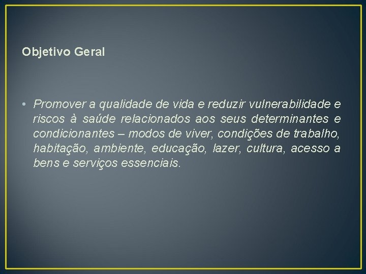 Objetivo Geral • Promover a qualidade de vida e reduzir vulnerabilidade e riscos à