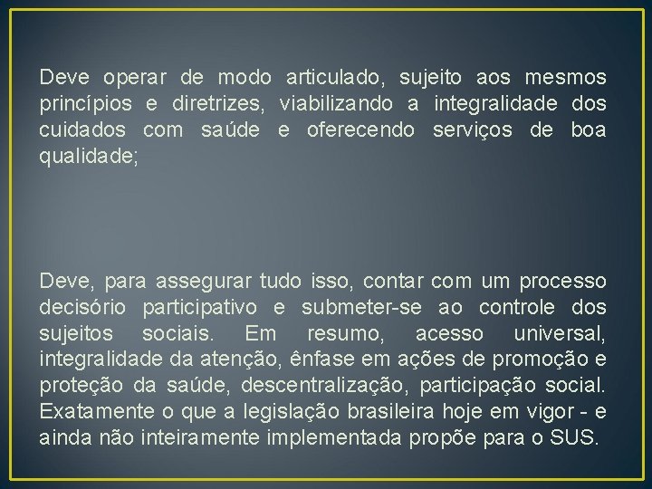 Deve operar de modo articulado, sujeito aos mesmos princípios e diretrizes, viabilizando a integralidade