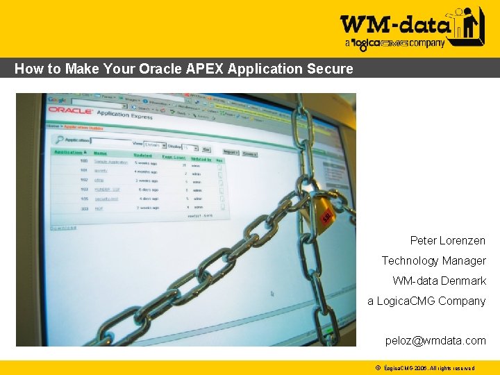 How to Make Your Oracle APEX Application Secure Peter Lorenzen Technology Manager WM-data Denmark