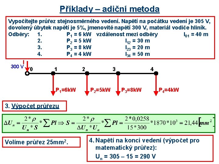 Příklady – adiční metoda Vypočítejte průřez stejnosměrného vedení. Napětí na počátku vedení je 305