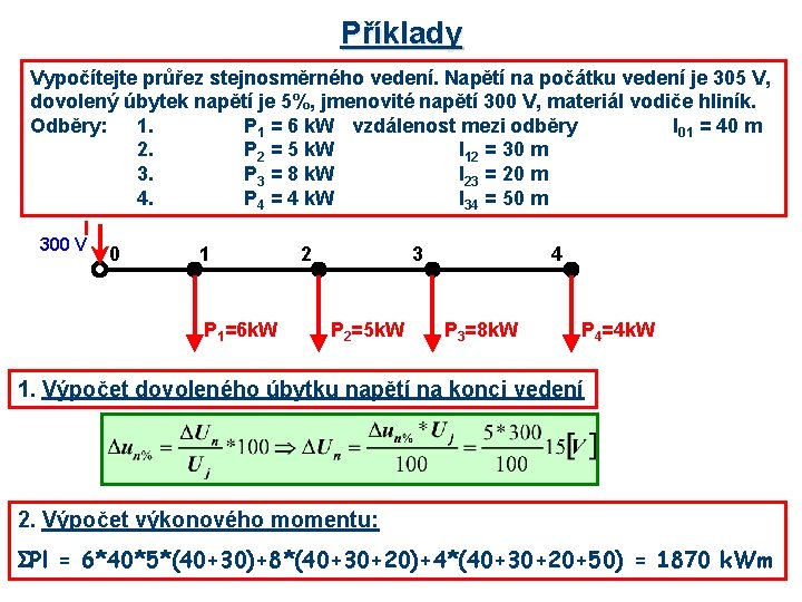 Příklady Vypočítejte průřez stejnosměrného vedení. Napětí na počátku vedení je 305 V, dovolený úbytek