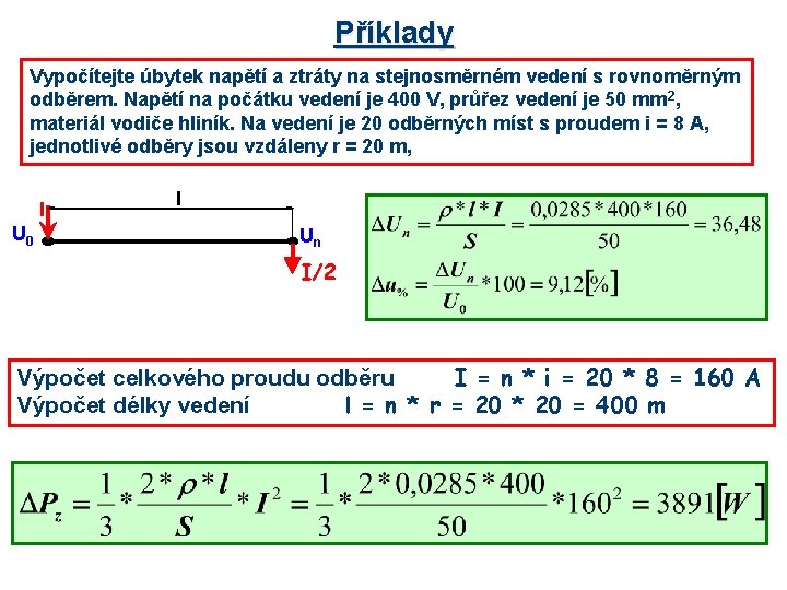 Příklady Vypočítejte úbytek napětí a ztráty na stejnosměrném vedení s rovnoměrným odběrem. Napětí na