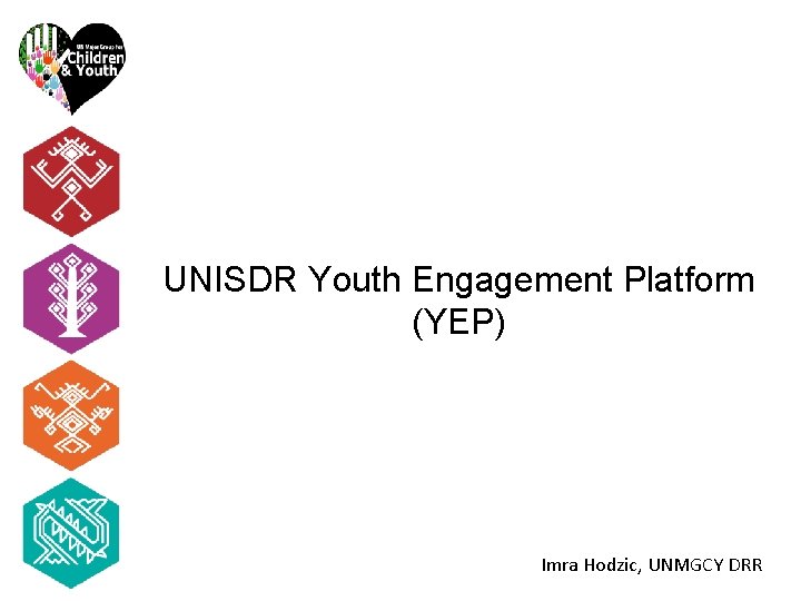 UNISDR Youth Engagement Platform (YEP) Imra Hodzic, UNMGCY DRR 