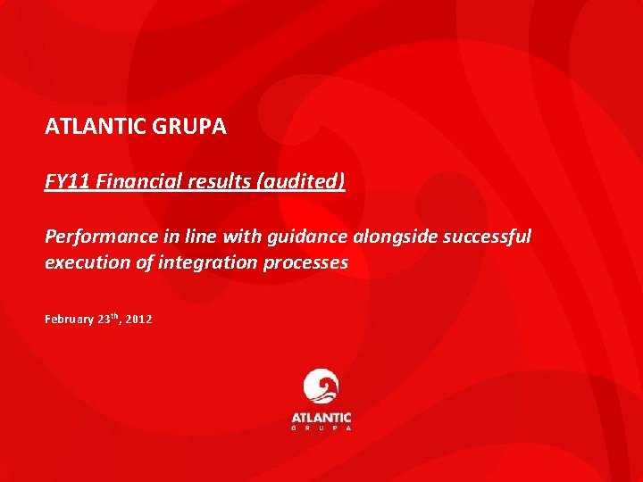 ATLANTIC GRUPA FY 11 Financial results (audited) Performance in line with guidance alongside successful