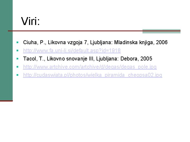 Viri: § Ciuha, P. , Likovna vzgoja 7, Ljubljana: Mladinska knjiga, 2006 § http: