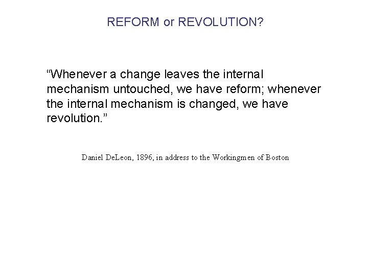 REFORM or REVOLUTION? “Whenever a change leaves the internal mechanism untouched, we have reform;
