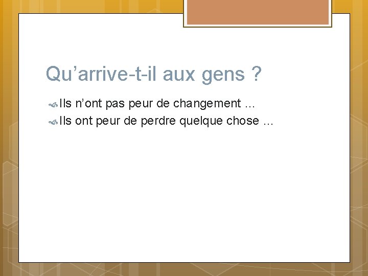 Qu’arrive-t-il aux gens ? Ils n’ont pas peur de changement … Ils ont peur