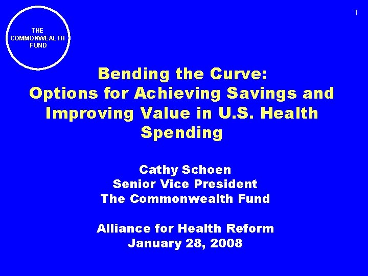 1 THE COMMONWEALTH FUND Bending the Curve: Options for Achieving Savings and Improving Value