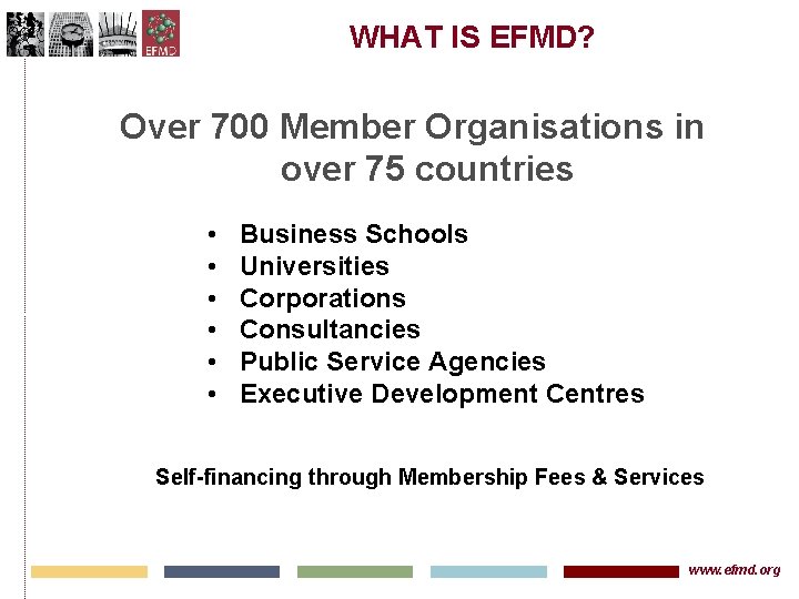 WHAT IS EFMD? Over 700 Member Organisations in over 75 countries • • •