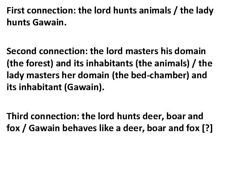 First connection: the lord hunts animals / the lady hunts Gawain. Second connection: the
