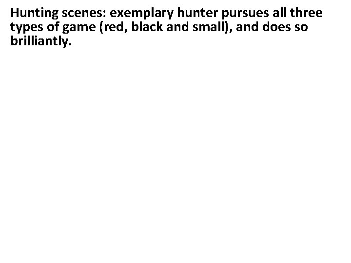 Hunting scenes: exemplary hunter pursues all three types of game (red, black and small),