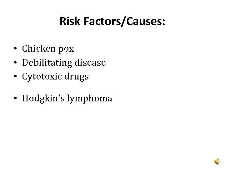 Risk Factors/Causes: • Chicken pox • Debilitating disease • Cytotoxic drugs • Hodgkin’s lymphoma