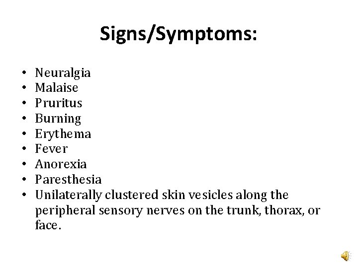 Signs/Symptoms: • • • Neuralgia Malaise Pruritus Burning Erythema Fever Anorexia Paresthesia Unilaterally clustered