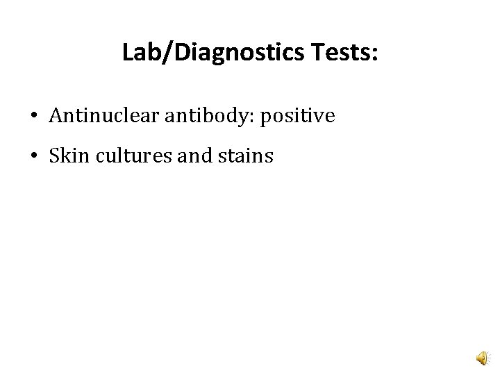 Lab/Diagnostics Tests: • Antinuclear antibody: positive • Skin cultures and stains 