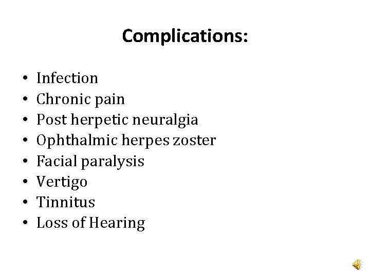 Complications: • • Infection Chronic pain Post herpetic neuralgia Ophthalmic herpes zoster Facial paralysis