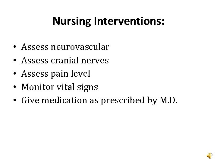 Nursing Interventions: • • • Assess neurovascular Assess cranial nerves Assess pain level Monitor