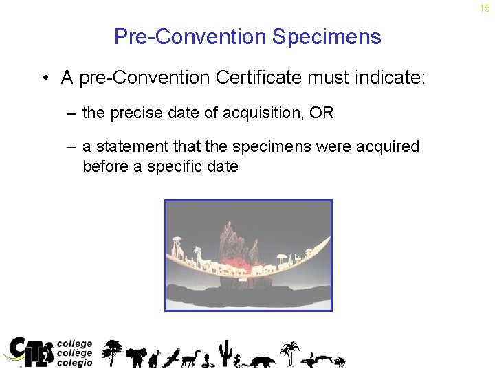 15 Pre-Convention Specimens • A pre-Convention Certificate must indicate: – the precise date of