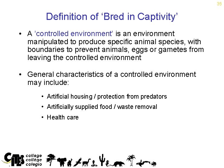 35 Definition of ‘Bred in Captivity’ • A ’controlled environment’ is an environment manipulated