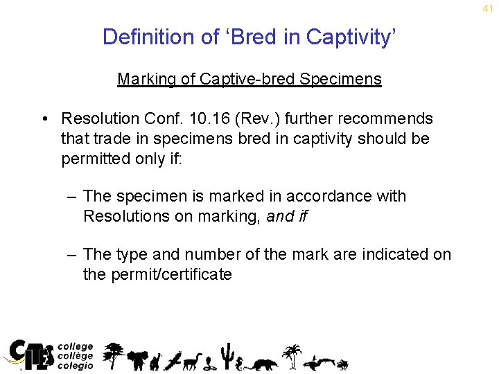 41 Definition of ‘Bred in Captivity’ Marking of Captive-bred Specimens • Resolution Conf. 10.