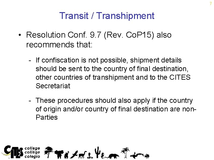 7 Transit / Transhipment • Resolution Conf. 9. 7 (Rev. Co. P 15) also