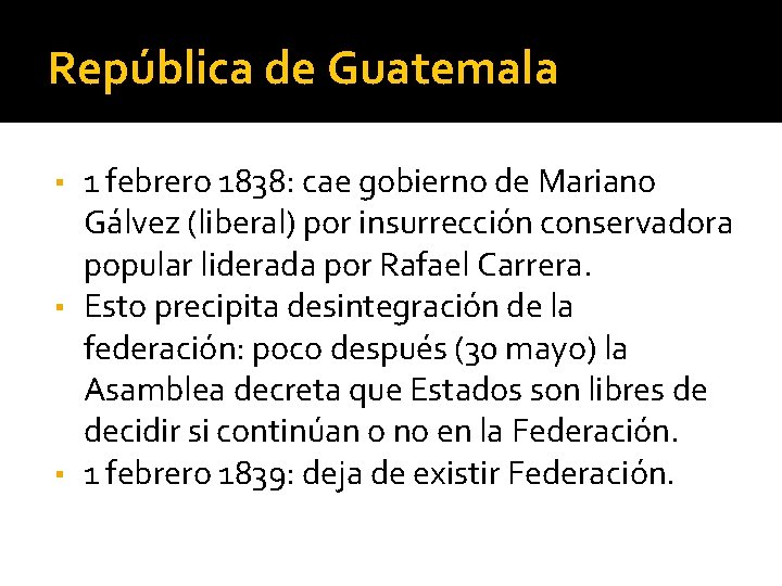 República de Guatemala 1 febrero 1838: cae gobierno de Mariano Gálvez (liberal) por insurrección