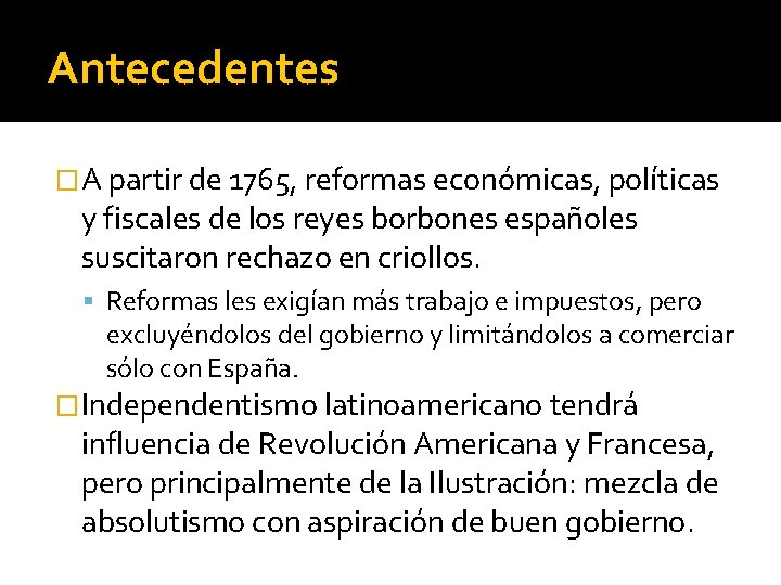 Antecedentes �A partir de 1765, reformas económicas, políticas y fiscales de los reyes borbones