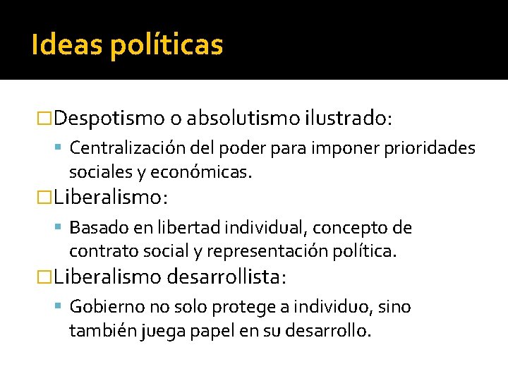 Ideas políticas �Despotismo o absolutismo ilustrado: Centralización del poder para imponer prioridades sociales y
