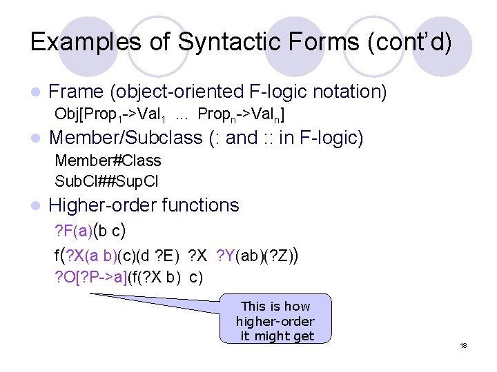 Examples of Syntactic Forms (cont’d) l Frame (object-oriented F-logic notation) Obj[Prop 1 ->Val 1. Examples of Syntactic Forms (cont’d) l Frame (object-oriented F-logic notation) Obj[Prop 1 ->Val 1.