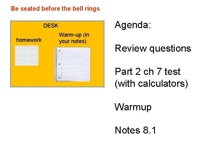 Be seated before the bell rings Agenda: DESK homework Warm-up (in your notes) Review