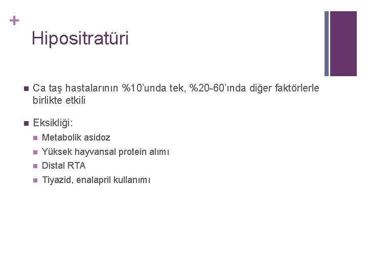 + Hipositratüri n Ca taş hastalarının %10’unda tek, %20 -60’ında diğer faktörlerle birlikte etkili + Hipositratüri n Ca taş hastalarının %10’unda tek, %20 -60’ında diğer faktörlerle birlikte etkili