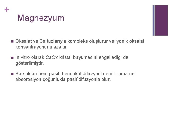 + Magnezyum n Oksalat ve Ca tuzlarıyla kompleks oluşturur ve iyonik oksalat konsantrayonunu azaltır + Magnezyum n Oksalat ve Ca tuzlarıyla kompleks oluşturur ve iyonik oksalat konsantrayonunu azaltır