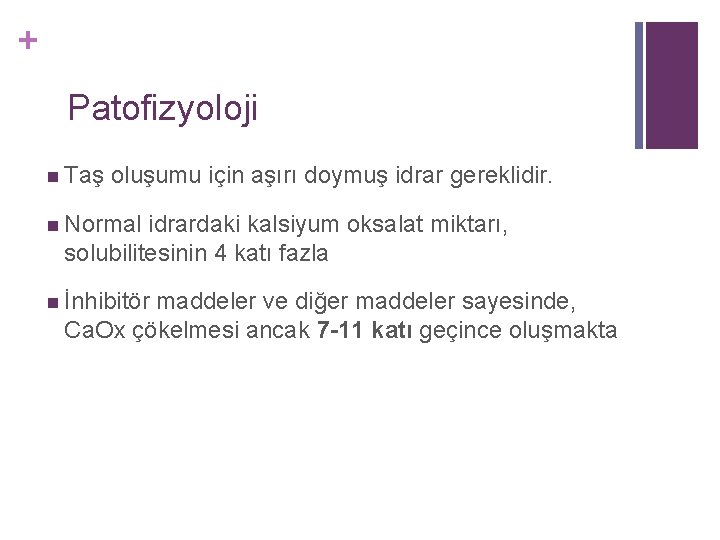 + Patofizyoloji n Taş oluşumu için aşırı doymuş idrar gereklidir. n Normal idrardaki kalsiyum + Patofizyoloji n Taş oluşumu için aşırı doymuş idrar gereklidir. n Normal idrardaki kalsiyum