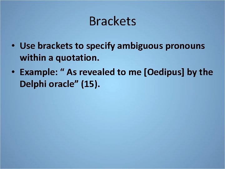 Brackets • Use brackets to specify ambiguous pronouns within a quotation. • Example: “