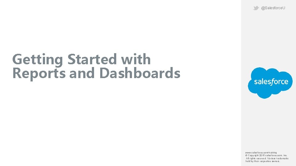 @Salesforce. U Getting Started with Reports and Dashboards www. salesforce. com/training © Copyright 2015 @Salesforce. U Getting Started with Reports and Dashboards www. salesforce. com/training © Copyright 2015