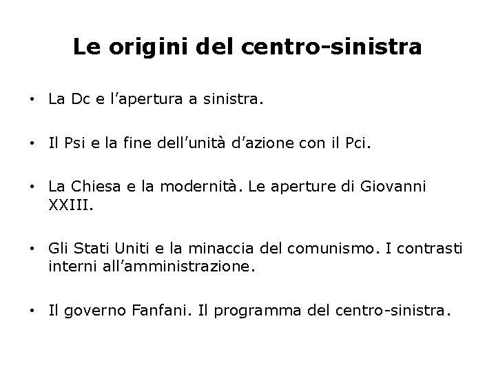Le origini del centro-sinistra • La Dc e l’apertura a sinistra. • Il Psi