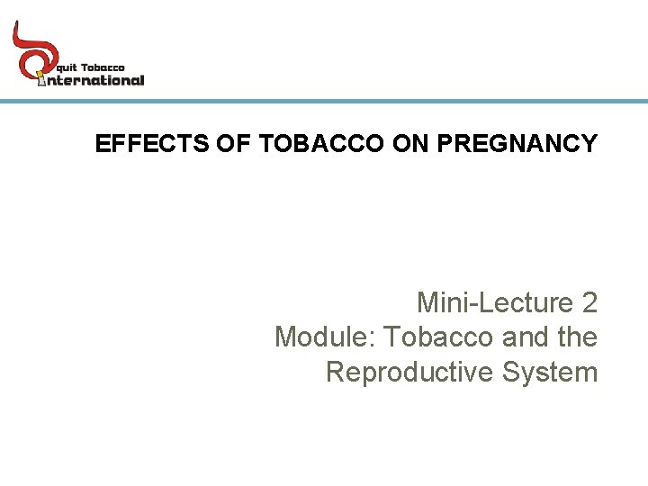EFFECTS OF TOBACCO ON PREGNANCY Mini-Lecture 2 Module: Tobacco and the Reproductive System 