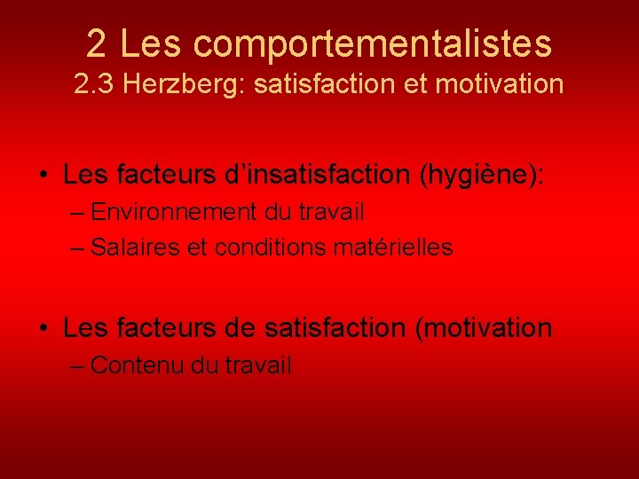 2 Les comportementalistes 2. 3 Herzberg: satisfaction et motivation • Les facteurs d’insatisfaction (hygiène):