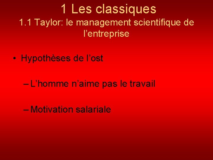 1 Les classiques 1. 1 Taylor: le management scientifique de l’entreprise • Hypothèses de