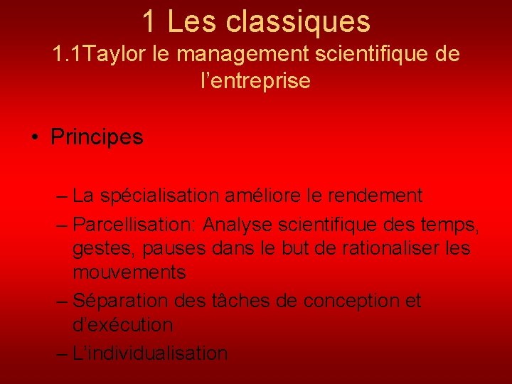 1 Les classiques 1. 1 Taylor le management scientifique de l’entreprise • Principes –