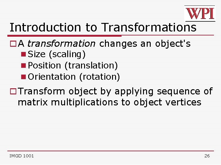 Introduction to Transformations o A transformation changes an object's n Size (scaling) n Position