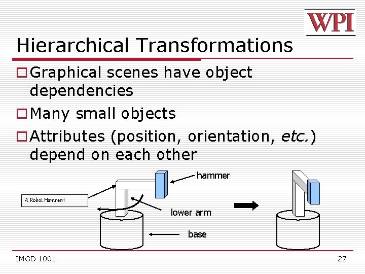 Hierarchical Transformations o Graphical scenes have object dependencies o Many small objects o Attributes