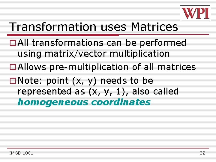 Transformation uses Matrices o All transformations can be performed using matrix/vector multiplication o Allows