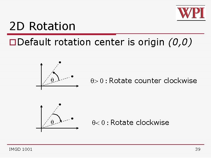 2 D Rotation o Default rotation center is origin (0, 0) IMGD 1001 >