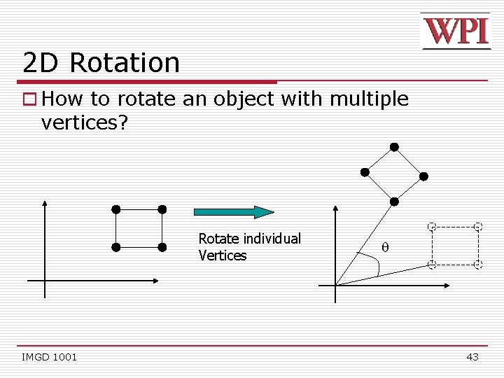 2 D Rotation o How to rotate an object with multiple vertices? Rotate individual