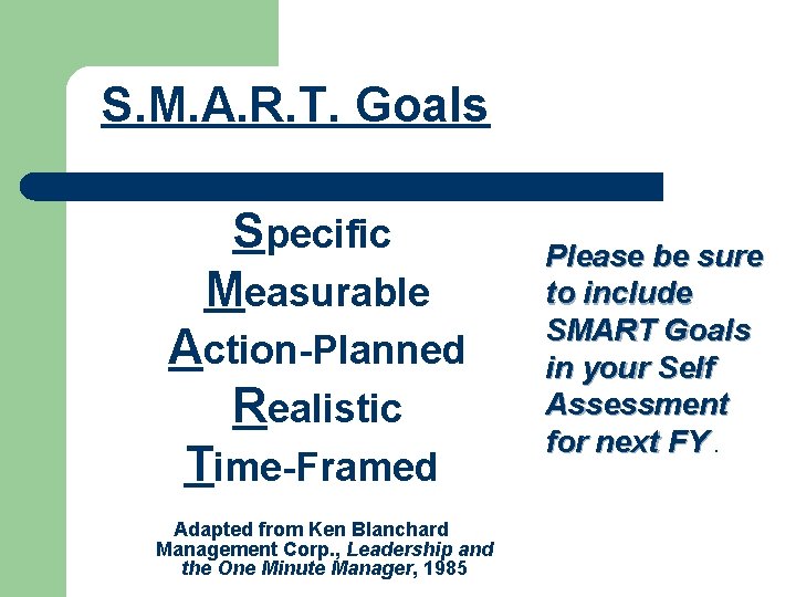 S. M. A. R. T. Goals Specific Measurable Action-Planned Realistic Time-Framed Adapted from Ken