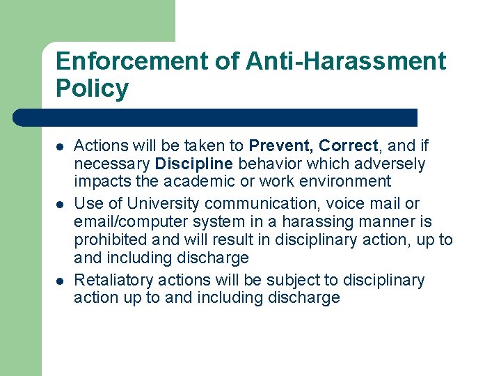 Enforcement of Anti-Harassment Policy l l l Actions will be taken to Prevent, Correct,