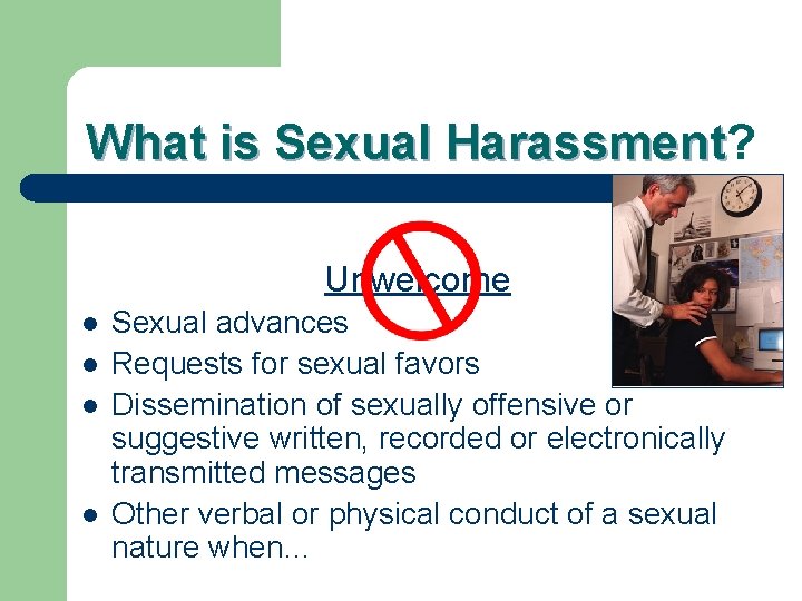 What is Sexual Harassment? Harassment Unwelcome l l Sexual advances Requests for sexual favors
