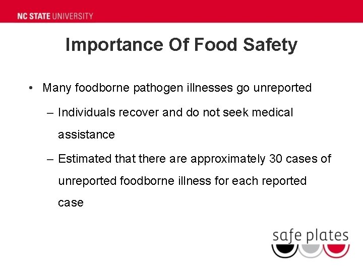 Importance Of Food Safety • Many foodborne pathogen illnesses go unreported – Individuals recover Importance Of Food Safety • Many foodborne pathogen illnesses go unreported – Individuals recover