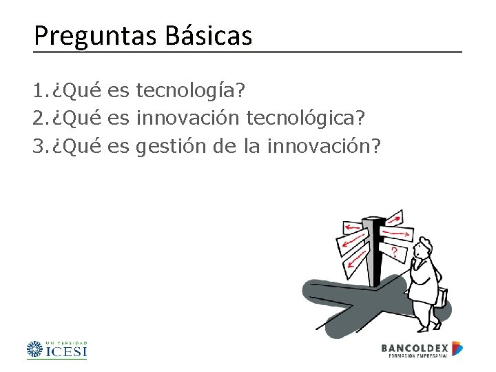 Preguntas Básicas 1. ¿Qué es tecnología? 2. ¿Qué es innovación tecnológica? 3. ¿Qué es