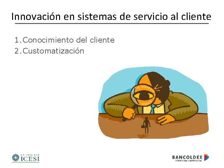 Innovación en sistemas de servicio al cliente 1. Conocimiento del cliente 2. Customatización 